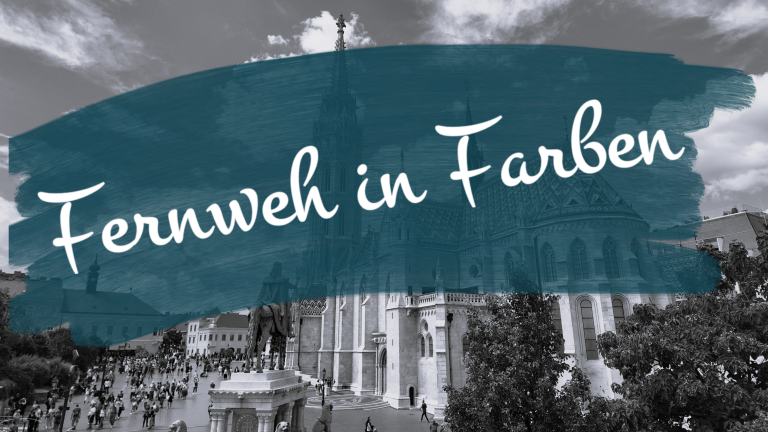 Fernweh in Farben – Matthiaskirche Budapest